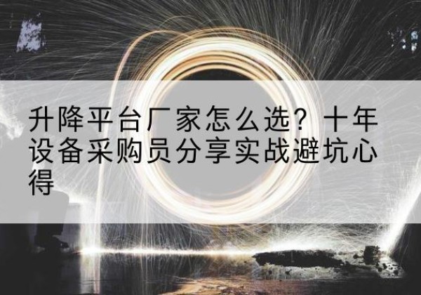 上虞升降平台厂家-怎么选？十年设备采购员分享实战避坑心得